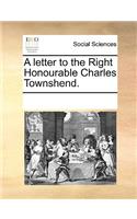 A Letter to the Right Honourable Charles Townshend.