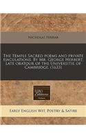 The Temple Sacred Poems and Private Ejaculations. by Mr. George Herbert, Late Oratour of the Universitie of Cambridge. (1633)