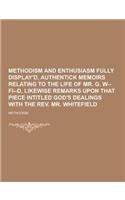 Methodism and Enthusiasm Fully Display'd, Authentick Memoirs Relating to the Life of Mr. G. W--Fi--D, Likewise Remarks Upon That Piece Intitled God's