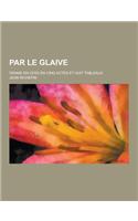 Par Le Glaive; Drame En Vers En Cinq Actes Et Huit Tableaux