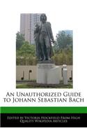 An Unauthorized Guide to Johann Sebastian Bach