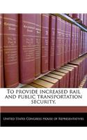 To Provide Increased Rail and Public Transportation Security.: (English)