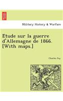 E Tude Sur La Guerre D'Allemagne de 1866. [With Maps.]