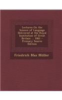 Lectures on the Science of Language Delivered at the Royal Institution of Great Britain ... 1861