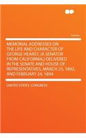 Memorial Addresses on the Life and Character of George Hearst, (a Senator from California, ) Delivered in the Senate and House of Representatives, March 25, 1892, and February 24, 1894