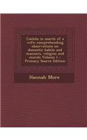 Coelebs in Search of a Wife; Comprehending Observations on Domestic Habits and Manners, Religion and Morals Volume 1