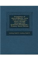 Propagation of Electromagnetic Waves from an Arbitrary Source Through Inhomogeneous Stratified Atmospheres