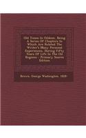 Old Times in Oildom, Being a Series of Chapters in Which Are Related the Writer's Many Personal Experiences, During Fifty Years of Life in the Oil Regions - Primary Source Edition