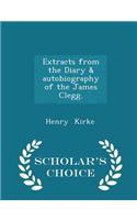 Extracts from the Diary & Autobiography of the James Clegg. - Scholar's Choice Edition