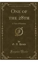 One of the 28th: A Tale of Waterloo (Classic Reprint)