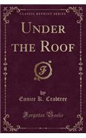 Under the Roof (Classic Reprint)