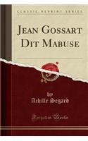 Jean Gossart Dit Mabuse (Classic Reprint)