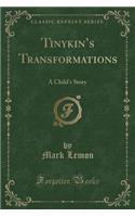 Tinykin's Transformations: A Child's Story (Classic Reprint)