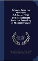 Extracts From the Records of Colchester, With Some Transcripts From the Recording of Michaell Taintor