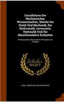 Grundlehren Der Mechanischen Wissenschaften, Welche Die Statik Und Mechanik, Die Hydrostatik, Aeronomie, Hydraulik Und Die Maschinenlehre Enthalten: Mit Besonderer Rücksicht Auf Physiker Und Praktiker