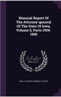 Biennial Report of the Attorney-General of the State of Iowa, Volume 5, Parts 1904-1905