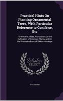 Practical Hints On Planting Ornamental Trees, With Particular Reference to Coniferæ, Etc