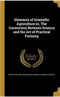 Elements of Scientific Agriculture Or, the Connection Between Science and the Art of Practical Farming
