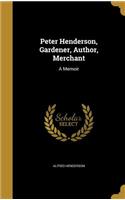 Peter Henderson, Gardener, Author, Merchant