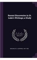 Recent Discoveries in St. Luke's Writings; a Study