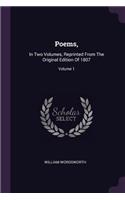 Poems,: In Two Volumes, Reprinted From The Original Edition Of 1807; Volume 1