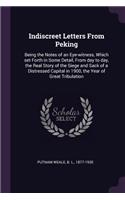 Indiscreet Letters From Peking: Being the Notes of an Eye-witness, Which set Forth in Some Detail, From day to day, the Real Story of the Siege and Sack of a Distressed Capital in 