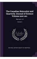 The Canadian Naturalist and Quarterly Journal of Science Volume New Ser.: New Ser.: V.4; Volume 4