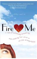 Fire Me: A Tale of Scheming, Dreaming, and Looking for Love in All the Wrong Places