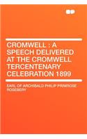 Cromwell: A Speech Delivered at the Cromwell Tercentenary Celebration 1899