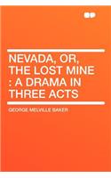 Nevada, Or, the Lost Mine: A Drama in Three Acts: A Drama in Three Acts