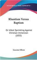 Rhantism Versus Baptism: Or Infant Sprinkling Against Christian Immersion (1835)