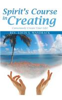 Spirit's Course in Creating: Consciously Create Your Life!(English)
