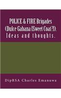 POLICE & FIRE Brigades (Dulce Gabana [Sweet Coat?]).: Ideas and thoughts.