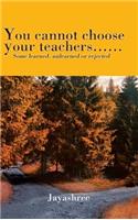 You cannot choose your teachers......: Some learned, unlearned or rejected