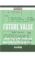 Future Value - Simple Steps to Win, Insights and Opportunities for Maxing Out Success
