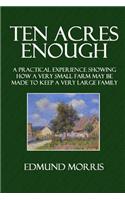 Ten Acres Enough: A Practical Experience Showing How a Very Small Farm May Be Made to Keep a Very Large Family