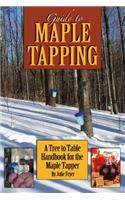 Guide to Maple Tapping: A Tree to Table Handbook for the Maple Tapper
