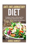 Anti-Inflammatory Diet: Complete Guide to Relieving Pain and Healing Inflammation with Top 50 Simple and Delicious Recipes