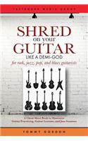 Shred on Your Guitar Like a Demi-God: A Cheat Sheet Book to Maximize Guitar Practicing, Guitar Lessons, and Jam Sessions for rock, jazz, pop, and blues guitarists(English)