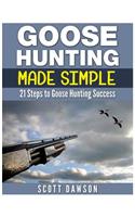 Goose Hunting Made Simple: 21 Steps to Goose Hunting Success(English)