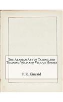 The Arabian Art of Taming and Training Wild and Vicious Horses