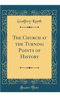 The Church at the Turning Points of History (Classic Reprint)