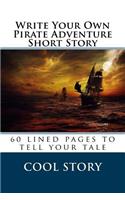 Write Your Own Pirate Adventure Short Story: 60 lined pages to tell your tale