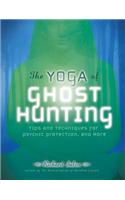 Yoga of Ghost Hunting: Tips and Techniques for Psychic Protection and More