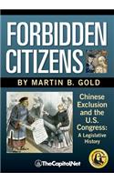 Forbidden Citizens: Chinese Exclusion and the U.S. Congress: A Legislative History