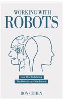 Working With Robots: How AI Is Redefining The Workforce Of The Future