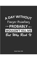 A Day Without Finger Painting Probably Wouldn't Kill Me But Why Risk It Weekly Planner 2020: Weekly Calendar / Planner Finger Painting Gift, 146 Pages, 8.5x11, Soft Cover, Matte Finish