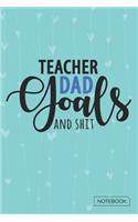 Teacher Dad Goals And Shit Notebook