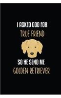 I Asked God For True Friend So he send me A Golden Retriever: Cute Golden Retriever Lined journal Notebook, Great Gift Idea for Golden Retriever Lover.