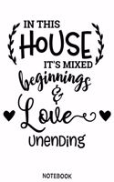 In this house its mixed beginnings adn love unending Notebook: Blank Composition Book, family journal, Notebook for family: Lined Notebook / Journal Gift, 110 Pages, 6x9, Soft Cover, Matte Finish